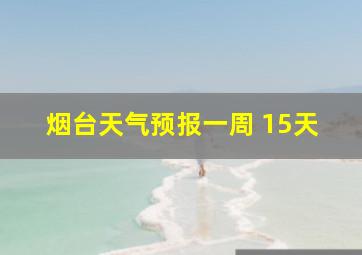 烟台天气预报一周 15天